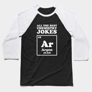 All The Good Chemistry Jokes Argon Baseball T-Shirt